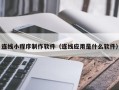 厦门连线小程序制作软件（连线应用是什么软件）