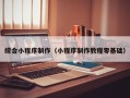 厦门综合小程序制作（小程序制作教程零基础）